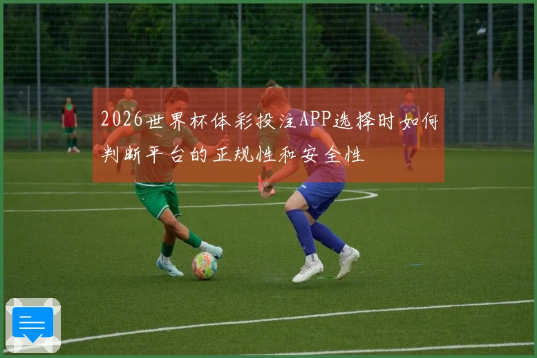 2026世界杯体彩投注APP选择时如何判断平台的正规性和安全性