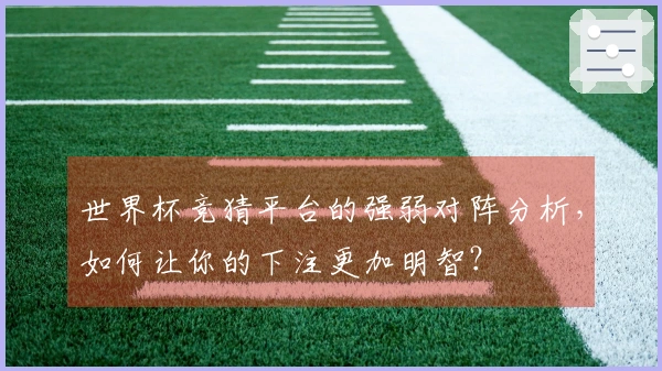 世界杯竞猜平台的强弱对阵分析，如何让你的下注更加明智？