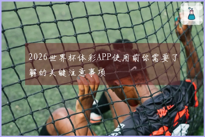 2026世界杯体彩APP使用前你需要了解的关键注意事项